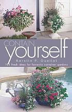 Contain yourself : 101 fresh ideas for fantastic container gardens