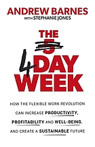 The 4 day week : how the flexible work revolution can increase productivity, profitability and wellbeing, and create a sustainable future
