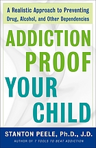 Addiction proof your child : a realistic approach to preventing drug, alcohol, and other dependencies