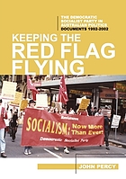 Keeping the red flag flying : The Democratic Socialist Party in Australian Politics: Documents, 1992-2002