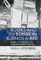 Books and bombs in Buenos Aires : Borges, Gerchunoff, and Argentine-Jewish writing