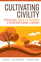 Cultivating civility : practical ways to improve a dysfunctional library