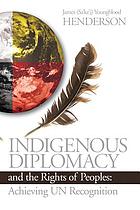 Indigenous diplomacy and the rights of peoples : achieving UN recognition