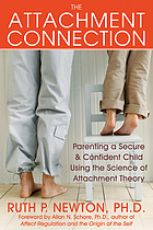 The attachment connection : parenting a secure & confident child using the science of attachment theory