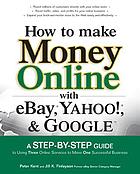 How to make money online with eBay, Yahoo!, and Google : a step-by-step guide to using three online services to make one successful business
