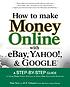 How to make money online with eBay, Yahoo!, and... by  Peter Kent 