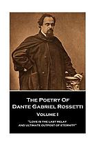 The poetry of Dante Gabriel Rossetti. Volume I, The house of life.