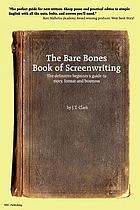 The bare bones book of screenwriting : the definitive beginner's guide to story, format, and business