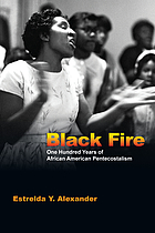 Black fire : one hundred years of African American Pentecostalism