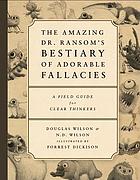 The amazing Dr. Ransom's bestiary of adorable fallacies : a field guide for clear thinkers