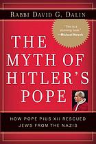 The myth of Hitler's Pope : how Pope Pius XII rescued Jews from the Nazis