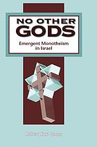 No other gods : emergent Monotheism in Israel