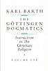 The Göttingen dogmatics : instruction in the... by  Karl Barth 