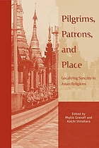 Pilgrims, patrons, and place : localizing sanctity in Asian religions
