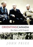 Orienting Canada : race, empire, and the Transpacific