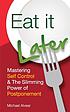 Eat it later : mastering self control & the slimming... by  Michael Alvear 
