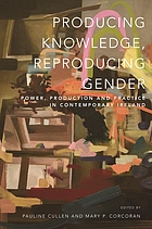 Producing knowledge, reproducing gender : power, production and practice in contemporary Ireland