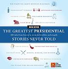 The History Channel presents the greatest presidential stories never told : 100 tales from history to astonish, bewilder & stupefy