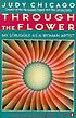 Through the flower : my struggle as a woman artist by Judy Chicago