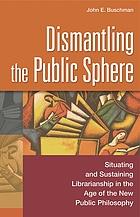 Dismantling the public sphere : situating and sustaining librarianship in the age of the new public philosophy