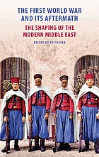 The First World War and its aftermath : the shaping of the modern Middle East