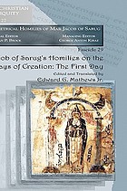 The metrical homilies of Mar Jacob of Sarug / fasc. 29, Jacob of Sarug's Homiles the six days of creation : the first day. / Jacob of Sarug. Transl. with introd. by Edward G. Mathews.