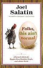 Folks, this ain't normal : a farmer's advice for happier hens, healthier people, and a better world