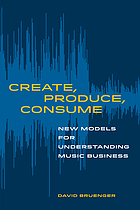 Create, produce, consume : new models for understanding music business