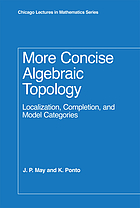 More concise algebraic topology : localization, completion, and model categories