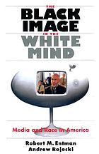 The black image in the white mind : media and race in America