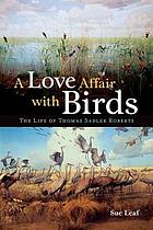 A love affair with birds : the life of Thomas Sadler Roberts