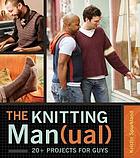 The knitting man(ual) : 20+ projects for guys