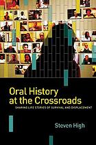 Oral history at the crossroads : sharing life stories of survival and displacement