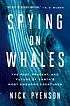 Spying on whales : the past, present, and future... by  Nick Pyenson 