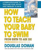 How to teach your baby to swim : [from birth to age six]
