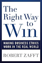 The right way to win : making business ethics work in the real world