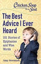 The best advice I ever heard : 101 stories about epiphanies and wise words