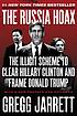 The Russia hoax : the illicit scheme to clear Hillary Clinton and frame Donald Trump