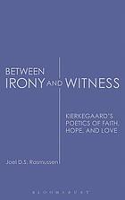 Between irony and witness : Kierkegaard's poetics of faith, hope, and love