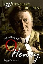 Writing is my business : the story of O. Henry