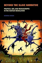 Beyond the slave narrative : politics, sex, and manuscripts in the Haitian revolution
