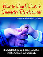 How to teach toward character development : handbook and companion resource manual