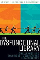 The dysfunctional library : challenges and solutions to workplace relationships