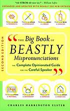 The big book of beastly mispronunciations : the complete opinionated guide for the careful speaker