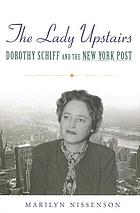 The lady upstairs : Dorothy Schiff and the New York Post