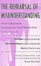 The rehearsal of misunderstanding : three collections by contemporary Greek women poets : bilingual edition