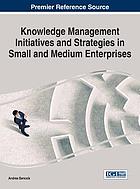 Knowledge management initiatives and strategies in small and medium enterprises