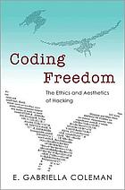 Coding freedom the ethics and aesthetics of hacking