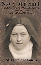 Story of a soul : the autobiography of the Little Flower, St. Therese of Lisieux, with additional writings and sayings