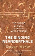 The singing Neanderthals : the origin of music, language, mind and body